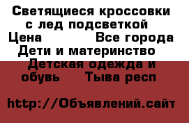 Светящиеся кроссовки с лед подсветкой › Цена ­ 2 499 - Все города Дети и материнство » Детская одежда и обувь   . Тыва респ.